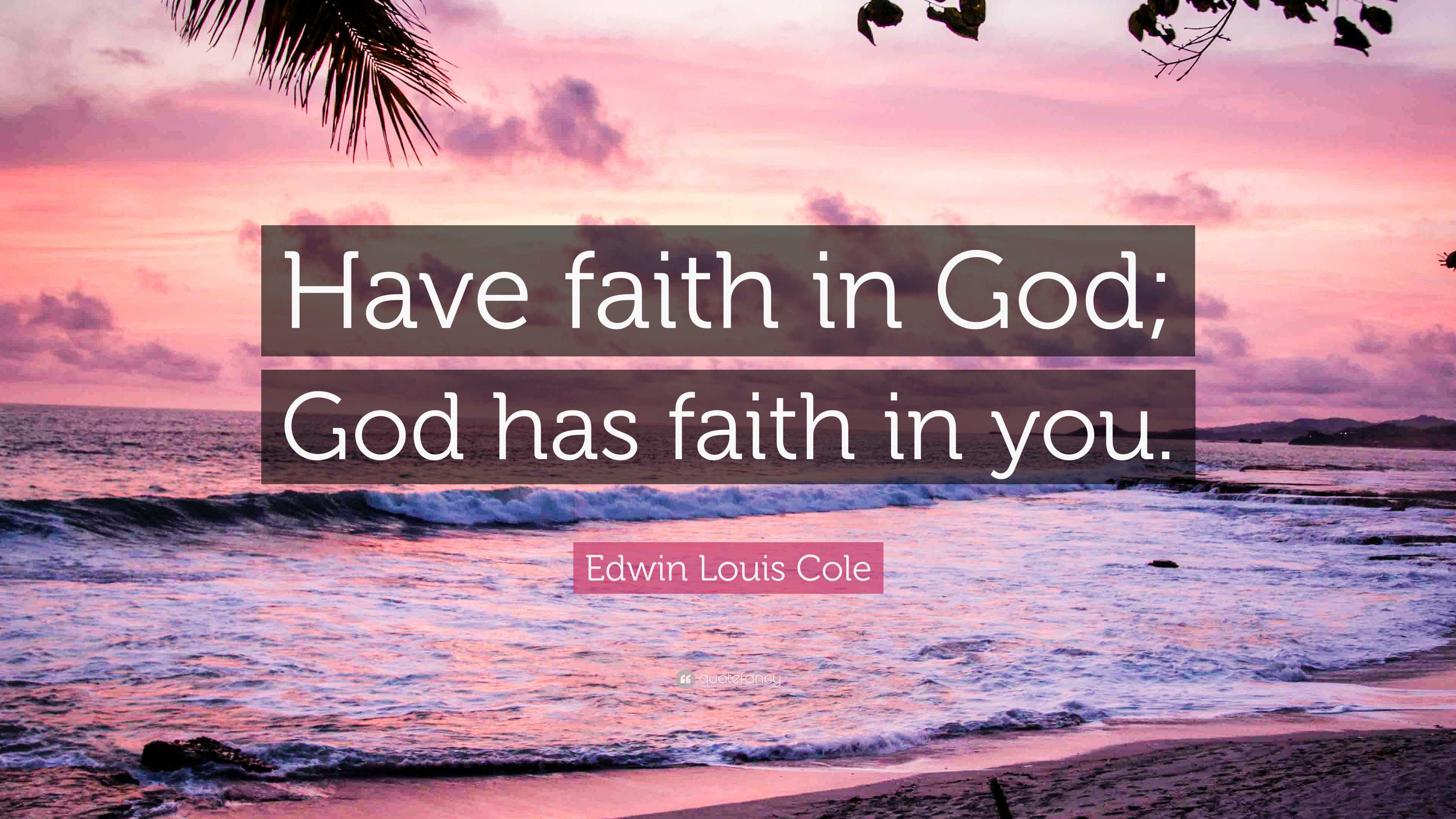 Edwin Louis Cole Quote Have Faith In God God Has Faith In You Edwin Louis Cole Quote Have Faith In God God Has Faith In You