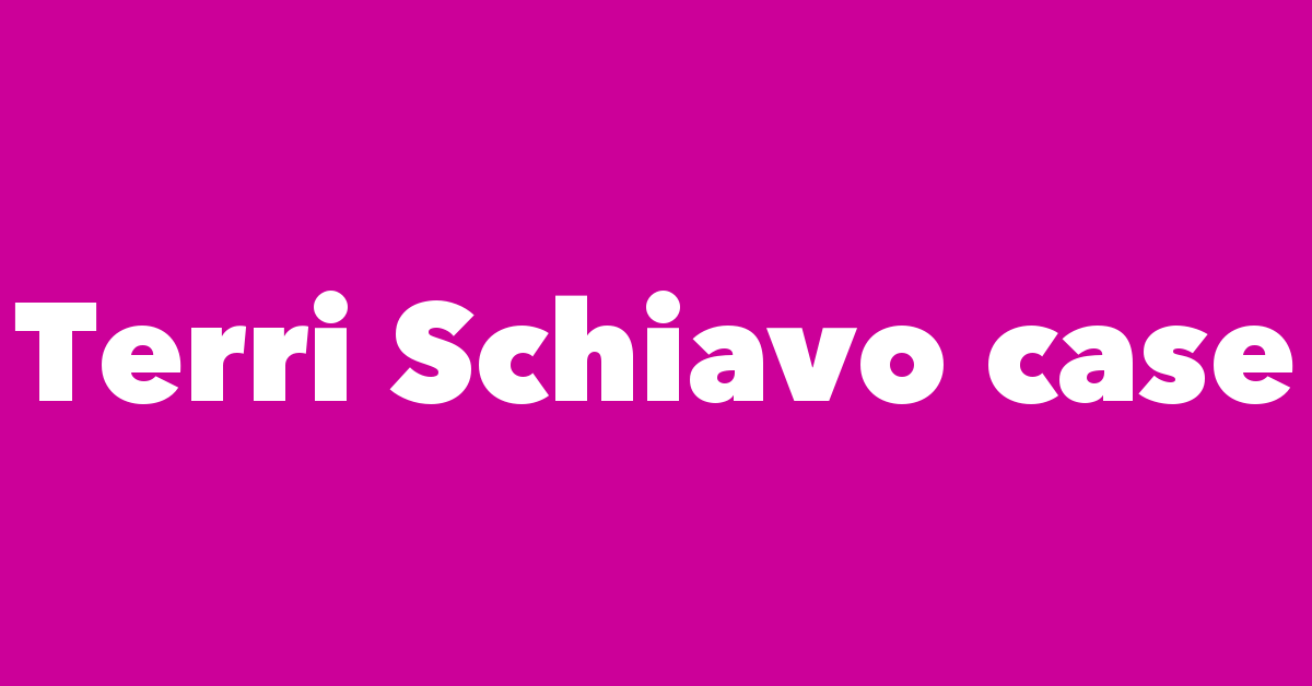 Schiavo Case Cer: Overview Of The Case And Its Implications